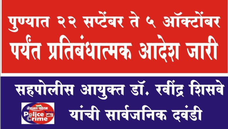 पुण्यात २२ सप्टेंबर ते ५ ऑक्टोंबर पर्यंत प्रतिबंधात्मक आदेश जारी, सहपोलीस आयुक्त डॉ. रवींद्र शिसवे यांची सार्वजनिक दवंडी