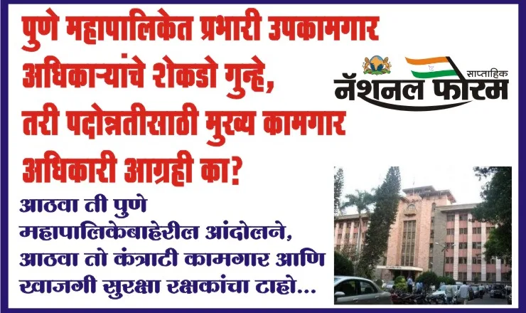 पुणे महापालिकेत प्रभारी उपकामगार अधिकाऱ्यांचे शेकडो गुन्हे, तरी पदोन्नतीसाठी मुख्य कामगार अधिकारी आग्रही का? आठवा ती पुणे महापालिकेबाहेरील आंदोलने, आठवा तो कंत्राटी कामगार आणि खाजगी सुरक्षा रक्षकांचा टाहो…