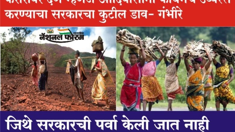 आदिवासीच्या जमिनी बिगर आदिवासींना भाडे करारावर देणे म्हणजे आदिवासींना कायमचे उध्वस्त करण्याचा सरकारचा कुटील डाव- गंभिरे