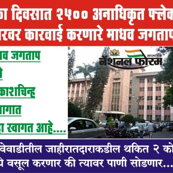 एका दिवसात 2500 अनाधिकृत फ्लेक्स बॅनरवर कारवाई करणारे माधव जगताप, बिबवेवाडीतील थकित 2 कोटी रुपये वसूल करणार की त्यावर पाणी सोडणार…?