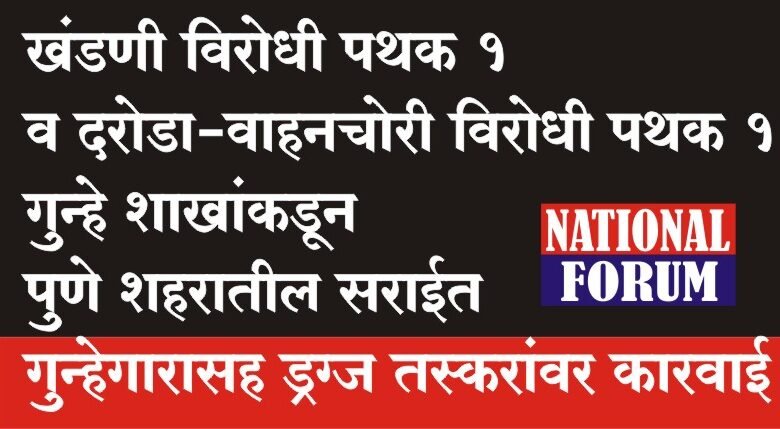 खंडणी विरोधी पथक 1 व दरोडा-वाहनचोरी विरोधी पथक 1 गुन्हे शाखांकडून पुणे शहरातील सराईत गुन्हेगारासह ड्रग्ज तस्करांवर कारवाई