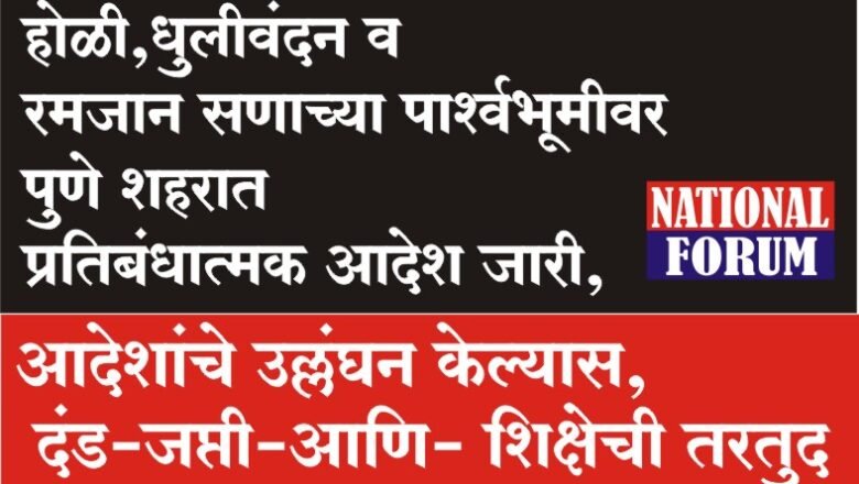 होळी,धुलीवंदन व रमजान सणाच्या पार्श्वभूमीवर पुणे शहरात प्रतिबंधात्मक आदेश जारी, आदेशांचे उल्लंघन केल्यास, दंड-जप्ती-आणि- शिक्षेची तरतुद