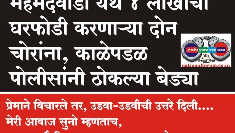 महंमदवाडी येथे 4 लाखाची घरफोडी चोरी करणा-या दोन चोरांना, काळेपडळ पोलीसांनी ठोकल्या बेड्या