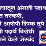 परराज्यातून अंमली पदार्थांची पुण्यात तस्करी, पाहिजे आरोपी दिपक तुपे याला अंमली पदार्थ विरोधी पथकाने केले जेरबंद!